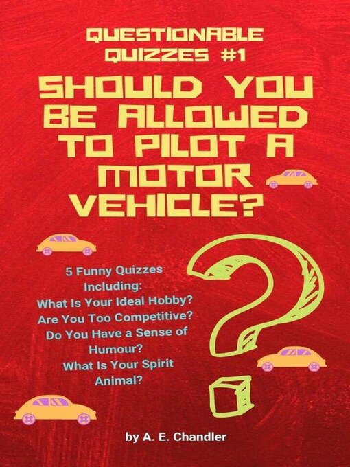 Title details for Should You Be Allowed to Pilot a Motor Vehicle? 5 Funny Quizzes Including by A. E. Chandler - Available